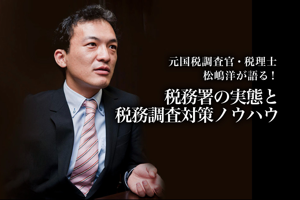 元国税調査官・税理士 松嶋洋が語る_税務署の実態と税務対策ノウハウ