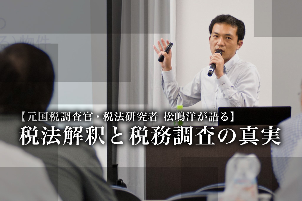 元国税調査官・税法研究者 松嶋洋が語る_税法解釈と税務調査の真実