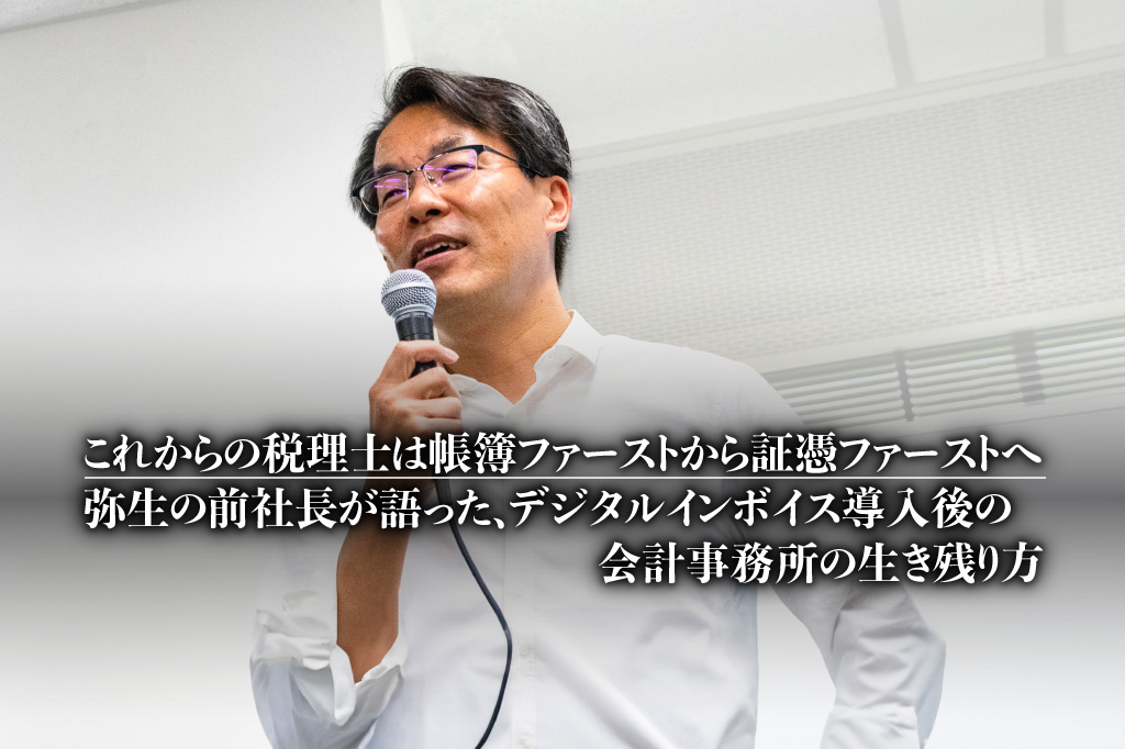 これからの税理士は帳簿ファーストから証憑ファーストへ。弥生の前社長が語った、デジタルインボイス導入後の会計事務所の生き残り方【PR】_弥生_thumbnail_サムネイル